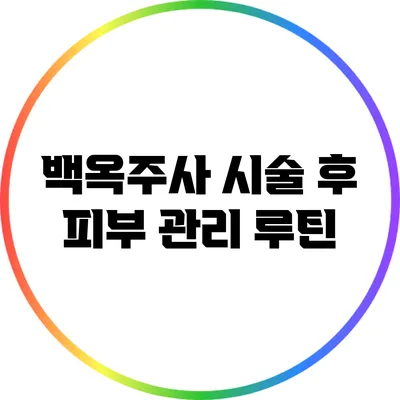 백옥주사 시술 후 피부 관리 루틴