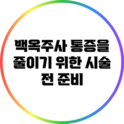 백옥주사 통증을 줄이기 위한 시술 전 준비