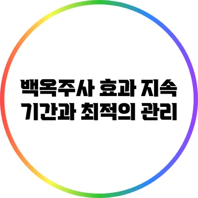 백옥주사 효과: 지속 기간과 최적의 관리