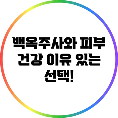 백옥주사와 피부 건강: 이유 있는 선택!