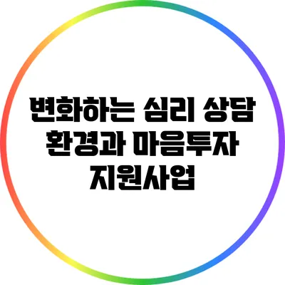 변화하는 심리 상담 환경과 마음투자 지원사업