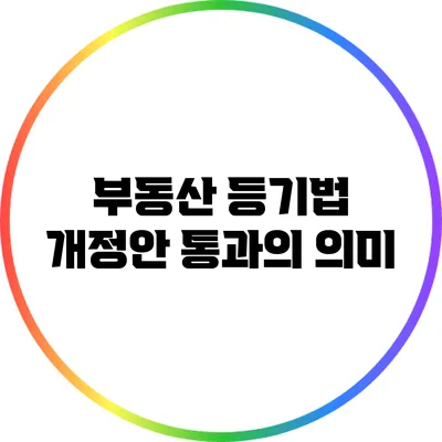 부동산 등기법 개정안 통과의 의미