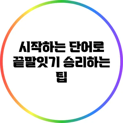 시작하는 단어로 끝말잇기 승리하는 팁