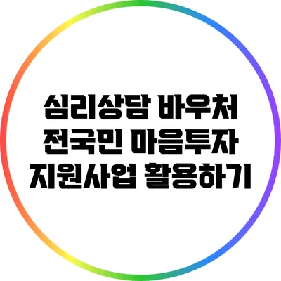 심리상담 바우처: 전국민 마음투자 지원사업 활용하기
