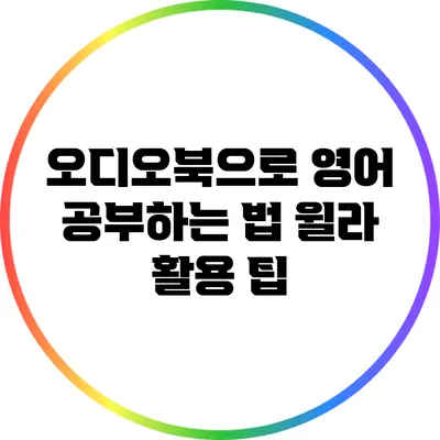 오디오북으로 영어 공부하는 법: 윌라 활용 팁