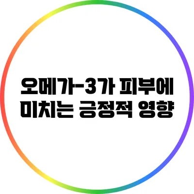 오메가-3가 피부에 미치는 긍정적 영향