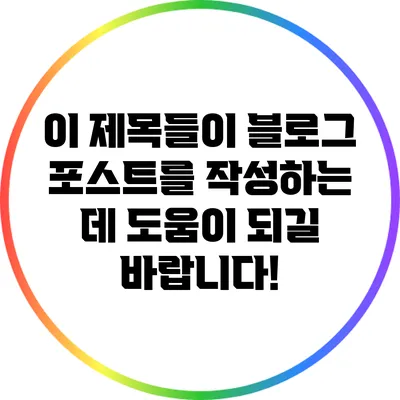이 제목들이 블로그 포스트를 작성하는 데 도움이 되길 바랍니다!