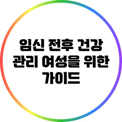 임신 전후 건강 관리 여성을 위한 가이드