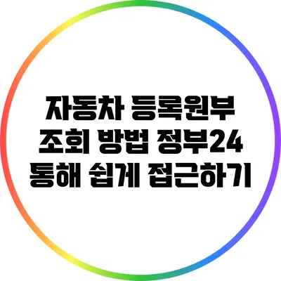 자동차 등록원부 조회 방법: 정부24 통해 쉽게 접근하기