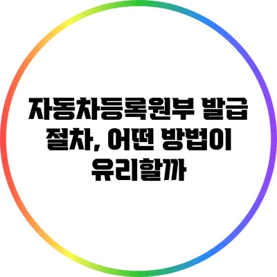 자동차등록원부 발급 절차, 어떤 방법이 유리할까?