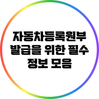 자동차등록원부 발급을 위한 필수 정보 모음