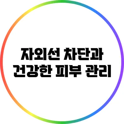 자외선 차단과 건강한 피부 관리