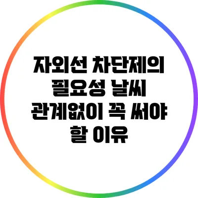 자외선 차단제의 필요성: 날씨 관계없이 꼭 써야 할 이유