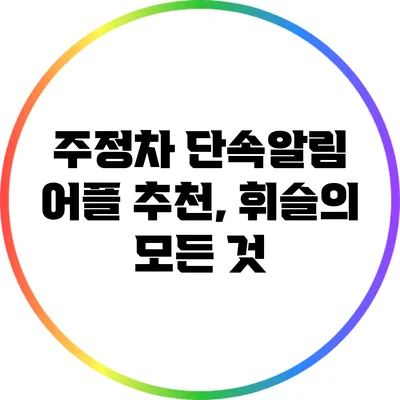 주정차 단속알림 어플 추천, 휘슬의 모든 것
