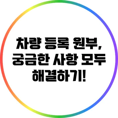 차량 등록 원부, 궁금한 사항 모두 해결하기!