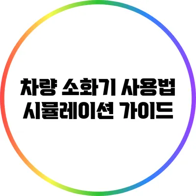 차량 소화기 사용법 시뮬레이션 가이드