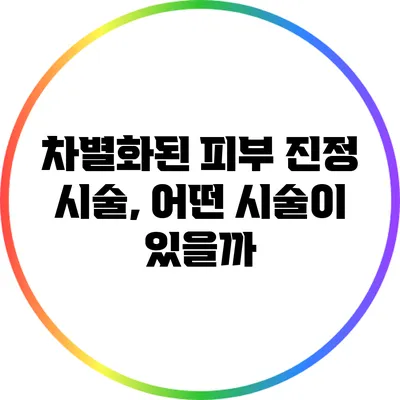 차별화된 피부 진정 시술, 어떤 시술이 있을까?