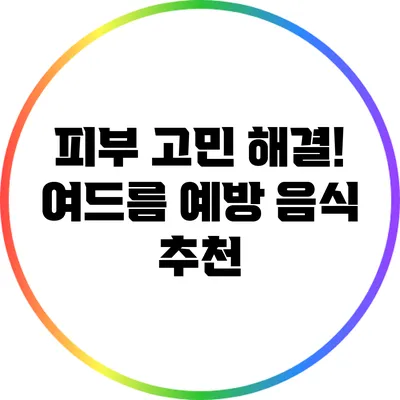 피부 고민 해결! 여드름 예방 음식 추천