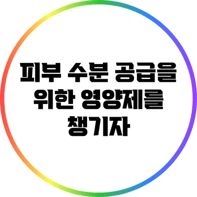 피부 수분 공급을 위한 영양제를 챙기자