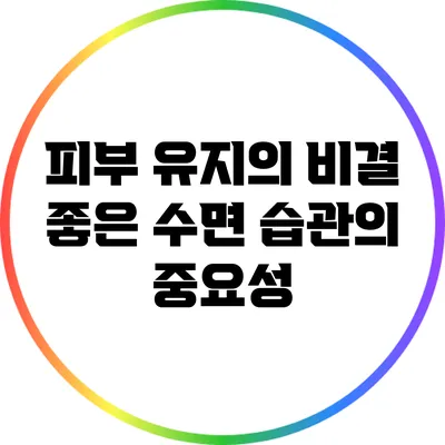 피부 유지의 비결: 좋은 수면 습관의 중요성