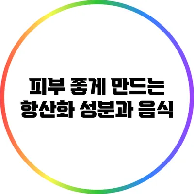 피부 좋게 만드는 항산화 성분과 음식