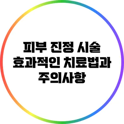 피부 진정 시술: 효과적인 치료법과 주의사항