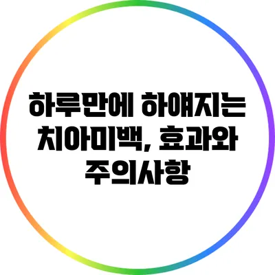 하루만에 하얘지는 치아미백, 효과와 주의사항