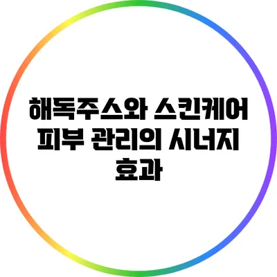 해독주스와 스킨케어: 피부 관리의 시너지 효과