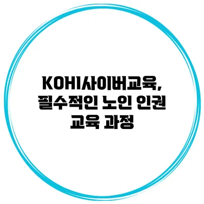 KOHI사이버교육, 필수적인 노인 인권 교육 과정