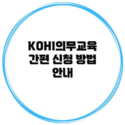 KOHI의무교육 간편 신청 방법 안내