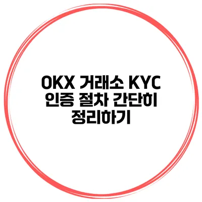 OKX 거래소 KYC 인증 절차 간단히 정리하기