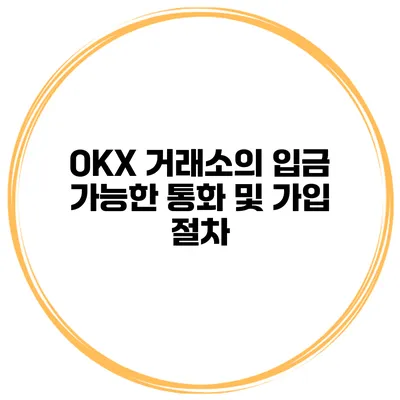 OKX 거래소의 입금 가능한 통화 및 가입 절차