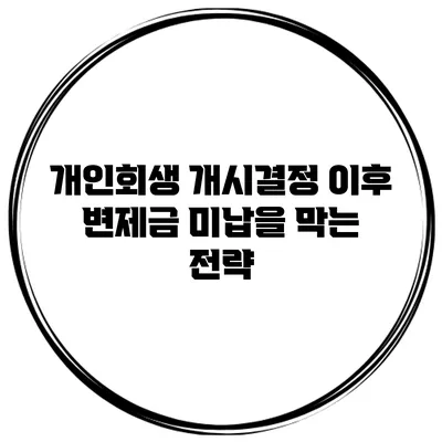 개인회생 개시결정 이후 변제금 미납을 막는 전략