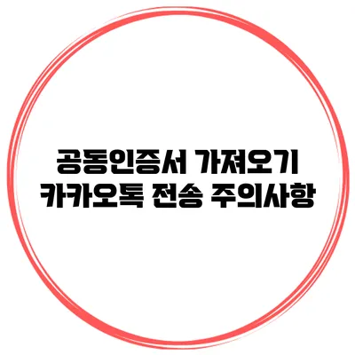 공동인증서 가져오기 카카오톡 전송 주의사항
