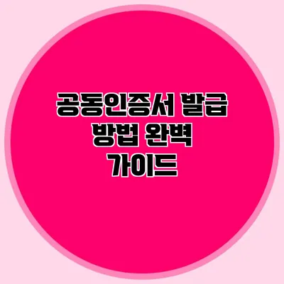 공동인증서 발급 방법 완벽 가이드