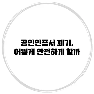 공인인증서 폐기, 어떻게 안전하게 할까?