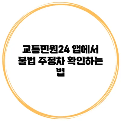 교통민원24 앱에서 불법 주정차 확인하는 법