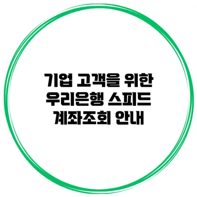 기업 고객을 위한 우리은행 스피드 계좌조회 안내