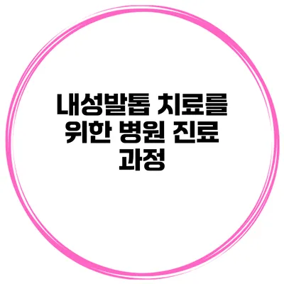 내성발톱 치료를 위한 병원 진료 과정
