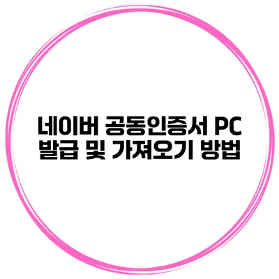 네이버 공동인증서 PC 발급 및 가져오기 방법
