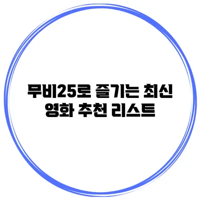 무비25로 즐기는 최신 영화 추천 리스트