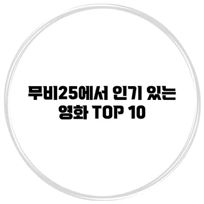 무비25에서 인기 있는 영화 TOP 10