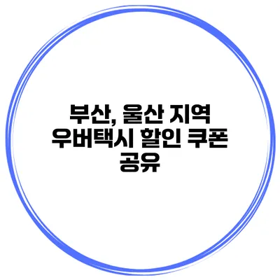 부산, 울산 지역 우버택시 할인 쿠폰 공유