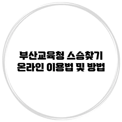 부산교육청 스승찾기 온라인 이용법 및 방법