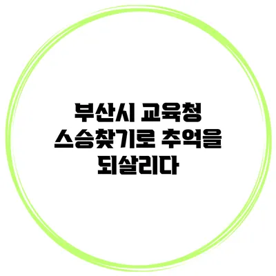 부산시 교육청 스승찾기로 추억을 되살리다