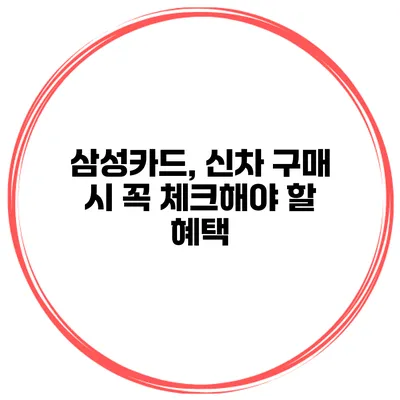 삼성카드, 신차 구매 시 꼭 체크해야 할 혜택