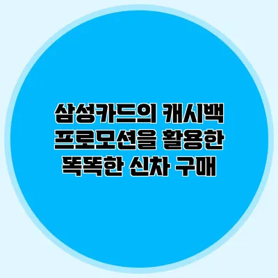 삼성카드의 캐시백 프로모션을 활용한 똑똑한 신차 구매