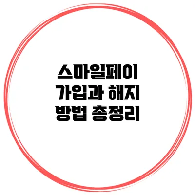 스마일페이 가입과 해지 방법 총정리
