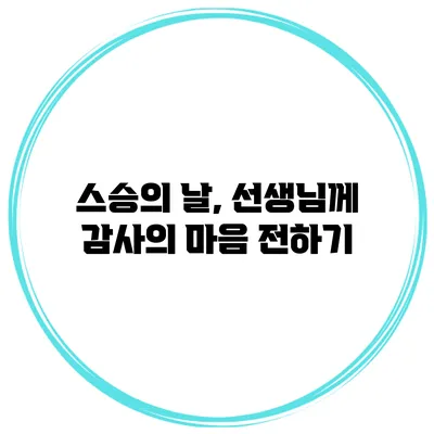스승의 날, 선생님께 감사의 마음 전하기