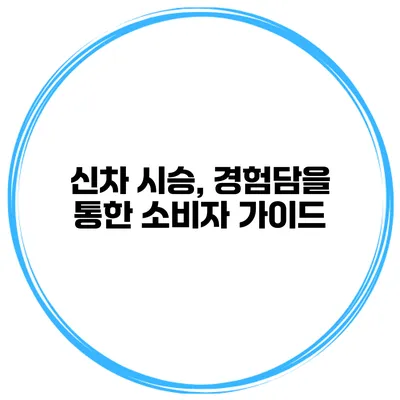 신차 시승, 경험담을 통한 소비자 가이드